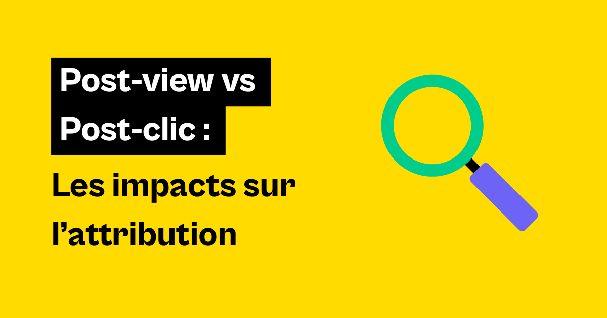 Post Vs Poste Post-View vs Post-Clic : définition, et impacts sur l’attribution