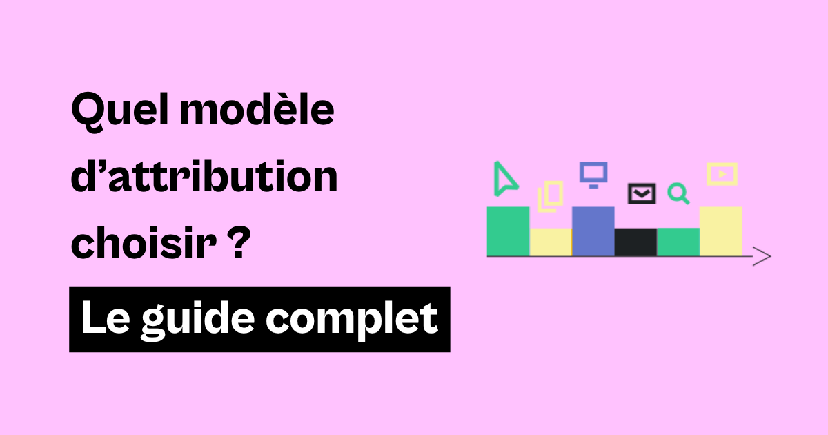 Quel modèle d’attribution choisir ? Le guide pour ne plus piloter à l’aveugle